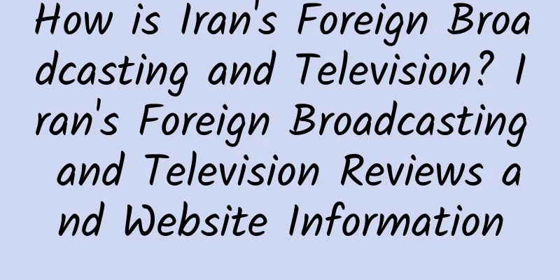 How is Iran's Foreign Broadcasting and Television? Iran's Foreign Broadcasting and Television Reviews and Website Information