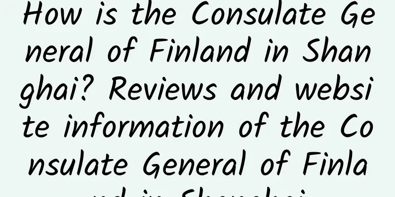 How is the Consulate General of Finland in Shanghai? Reviews and website information of the Consulate General of Finland in Shanghai