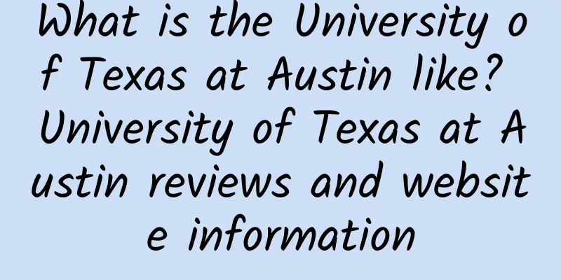 What is the University of Texas at Austin like? University of Texas at Austin reviews and website information
