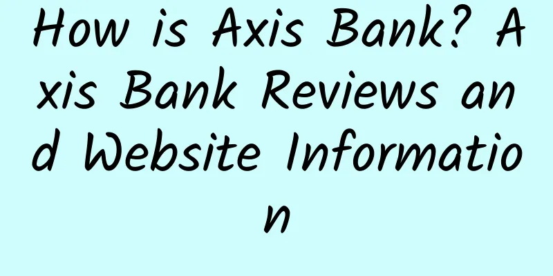 How is Axis Bank? Axis Bank Reviews and Website Information