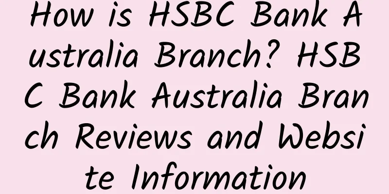 How is HSBC Bank Australia Branch? HSBC Bank Australia Branch Reviews and Website Information