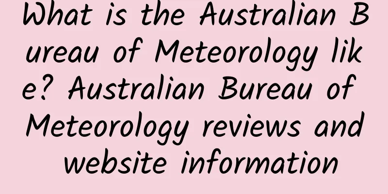What is the Australian Bureau of Meteorology like? Australian Bureau of Meteorology reviews and website information
