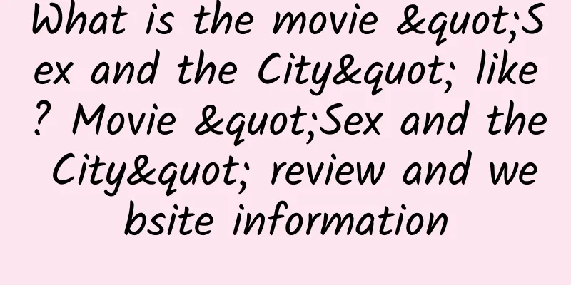 What is the movie "Sex and the City" like? Movie "Sex and the City" review and website information