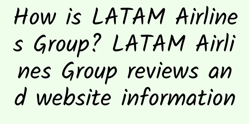 How is LATAM Airlines Group? LATAM Airlines Group reviews and website information