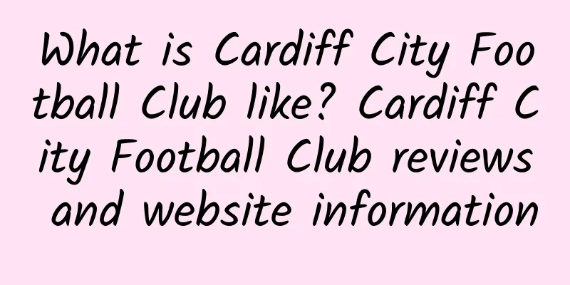 What is Cardiff City Football Club like? Cardiff City Football Club reviews and website information