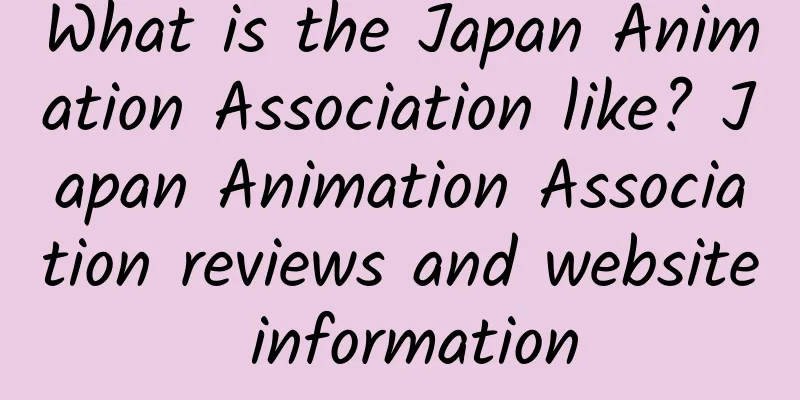 What is the Japan Animation Association like? Japan Animation Association reviews and website information