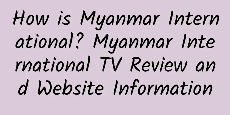 How is Myanmar International? Myanmar International TV Review and Website Information