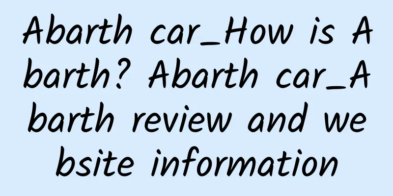 Abarth car_How is Abarth? Abarth car_Abarth review and website information