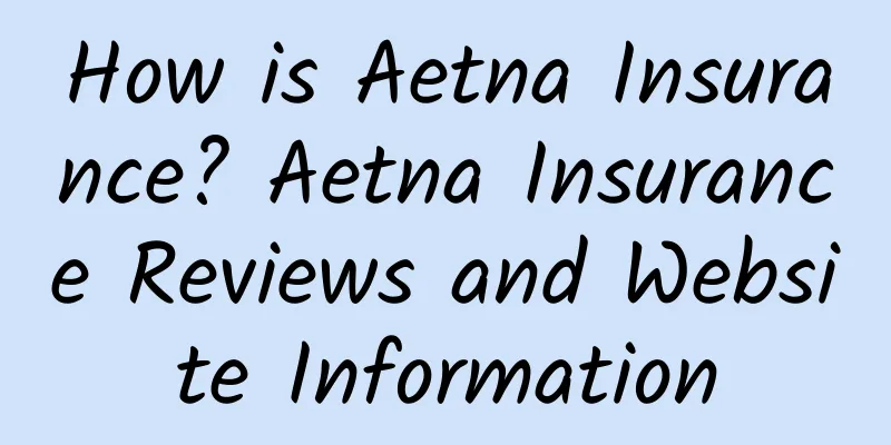 How is Aetna Insurance? Aetna Insurance Reviews and Website Information