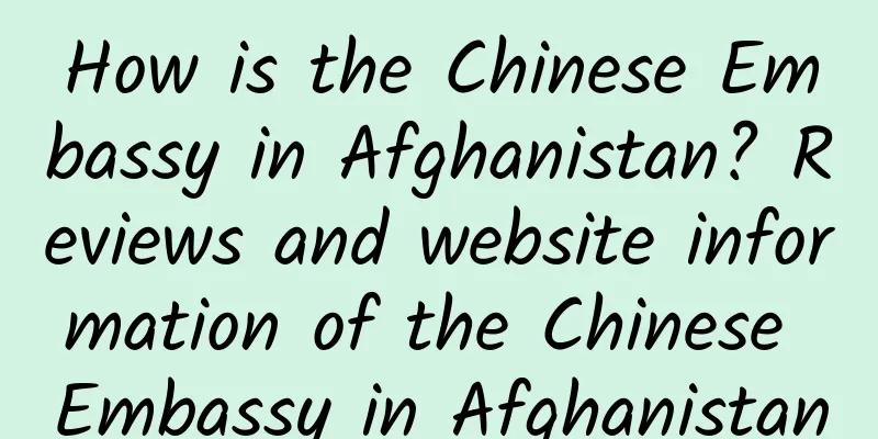 How is the Chinese Embassy in Afghanistan? Reviews and website information of the Chinese Embassy in Afghanistan