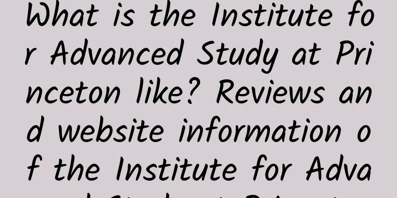 What is the Institute for Advanced Study at Princeton like? Reviews and website information of the Institute for Advanced Study at Princeton