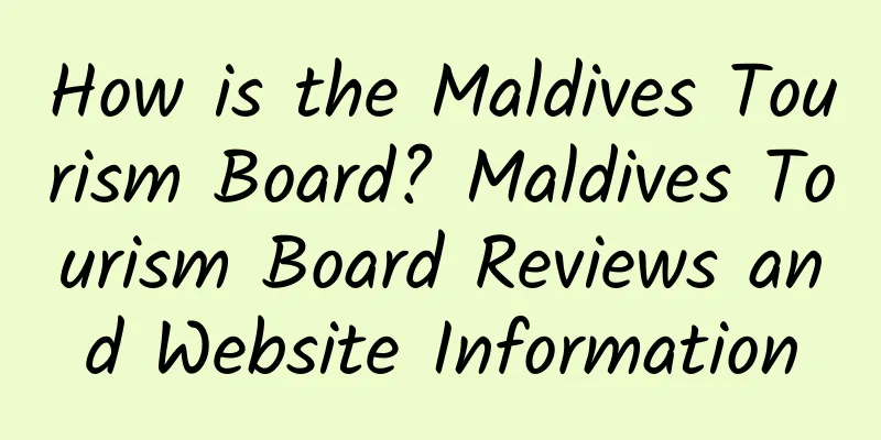 How is the Maldives Tourism Board? Maldives Tourism Board Reviews and Website Information