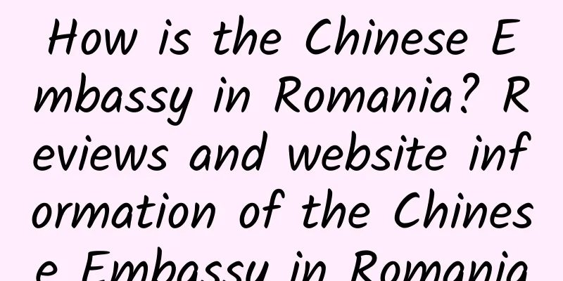 How is the Chinese Embassy in Romania? Reviews and website information of the Chinese Embassy in Romania
