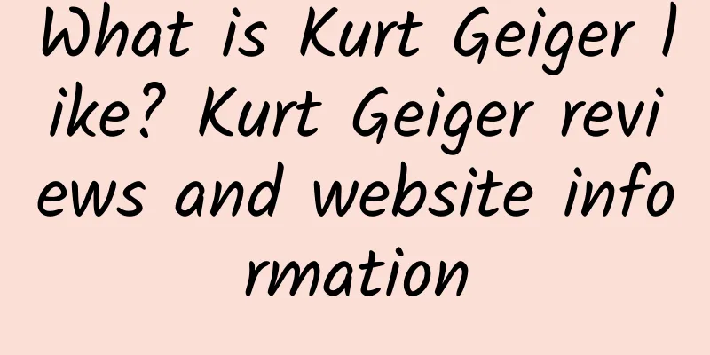 What is Kurt Geiger like? Kurt Geiger reviews and website information