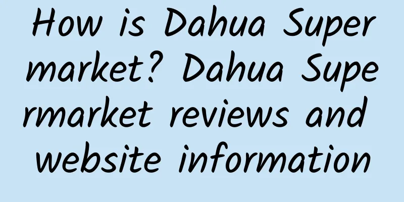 How is Dahua Supermarket? Dahua Supermarket reviews and website information