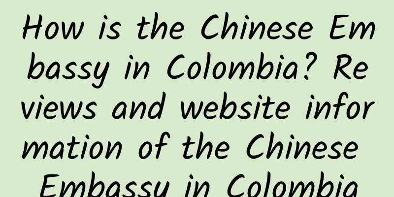 How is the Chinese Embassy in Colombia? Reviews and website information of the Chinese Embassy in Colombia