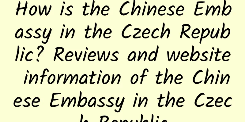 How is the Chinese Embassy in the Czech Republic? Reviews and website information of the Chinese Embassy in the Czech Republic