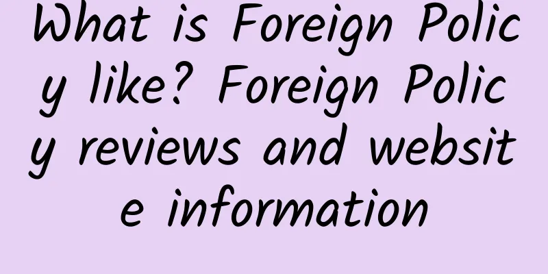 What is Foreign Policy like? Foreign Policy reviews and website information