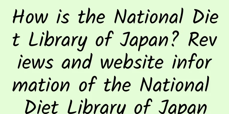 How is the National Diet Library of Japan? Reviews and website information of the National Diet Library of Japan