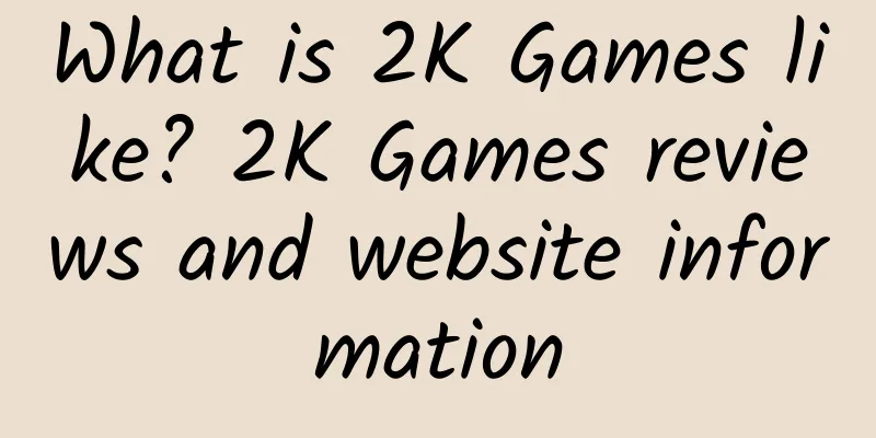 What is 2K Games like? 2K Games reviews and website information