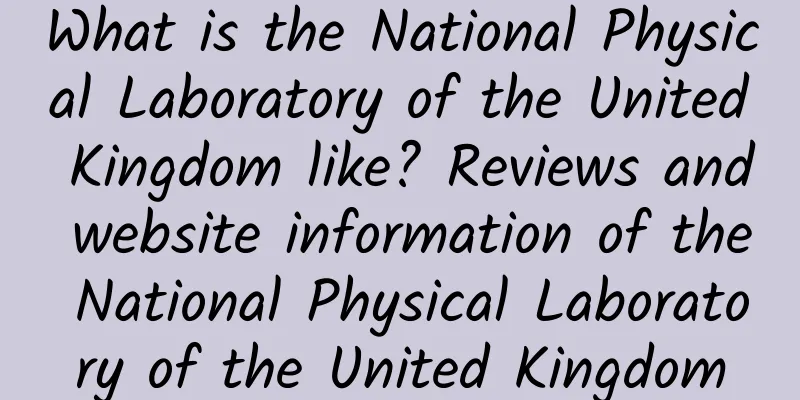 What is the National Physical Laboratory of the United Kingdom like? Reviews and website information of the National Physical Laboratory of the United Kingdom
