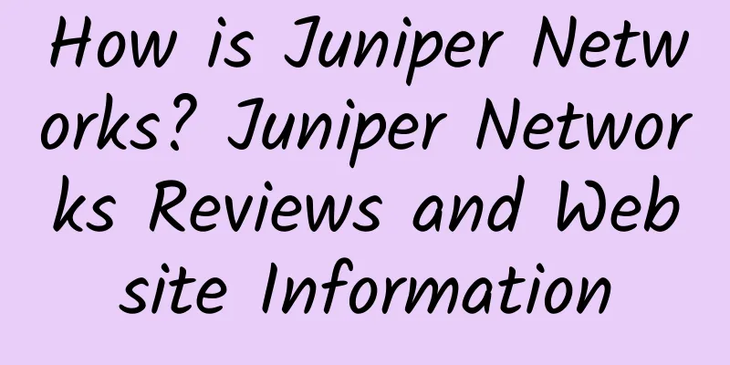 How is Juniper Networks? Juniper Networks Reviews and Website Information