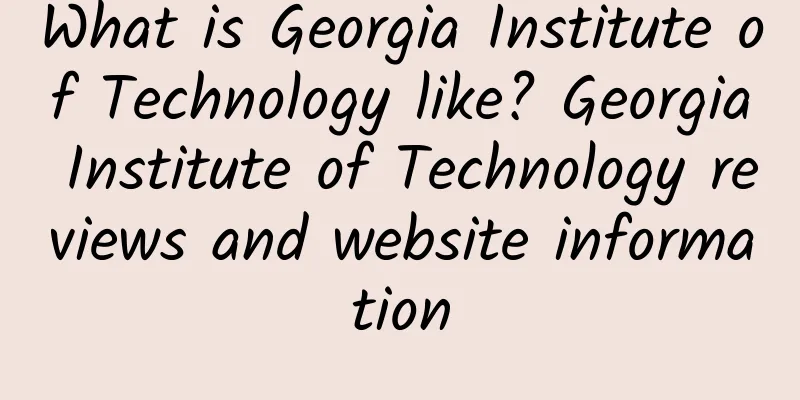 What is Georgia Institute of Technology like? Georgia Institute of Technology reviews and website information