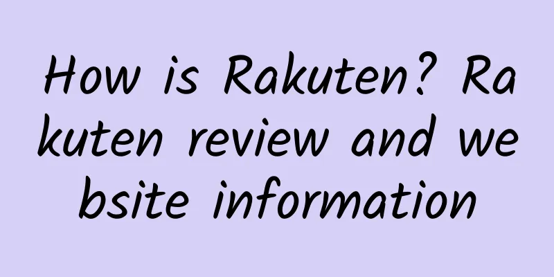 How is Rakuten? Rakuten review and website information