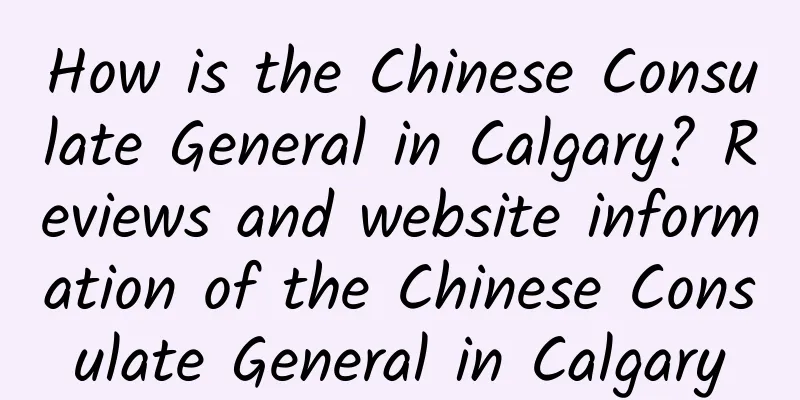 How is the Chinese Consulate General in Calgary? Reviews and website information of the Chinese Consulate General in Calgary