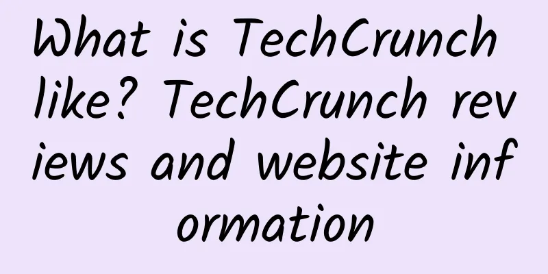 What is TechCrunch like? TechCrunch reviews and website information