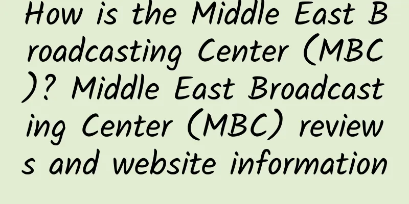 How is the Middle East Broadcasting Center (MBC)? Middle East Broadcasting Center (MBC) reviews and website information