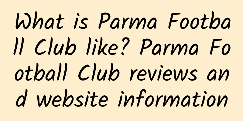 What is Parma Football Club like? Parma Football Club reviews and website information