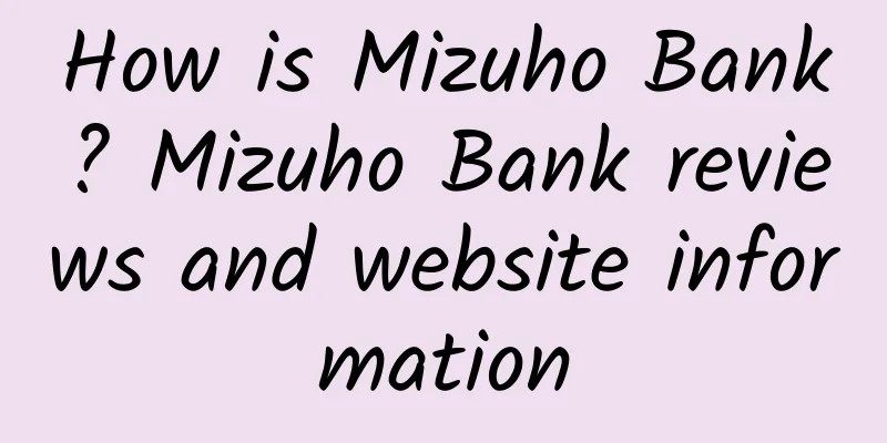 How is Mizuho Bank? Mizuho Bank reviews and website information