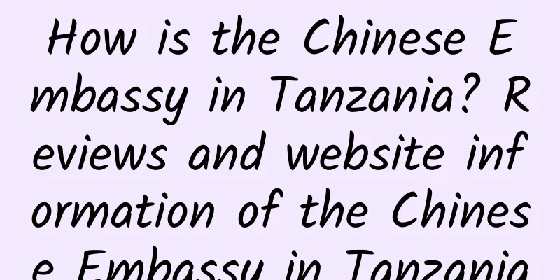 How is the Chinese Embassy in Tanzania? Reviews and website information of the Chinese Embassy in Tanzania
