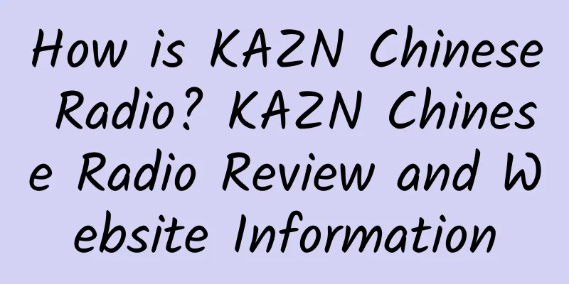 How is KAZN Chinese Radio? KAZN Chinese Radio Review and Website Information