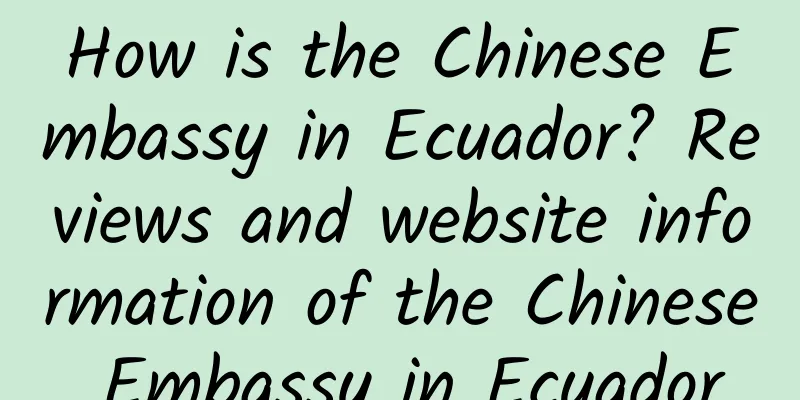 How is the Chinese Embassy in Ecuador? Reviews and website information of the Chinese Embassy in Ecuador