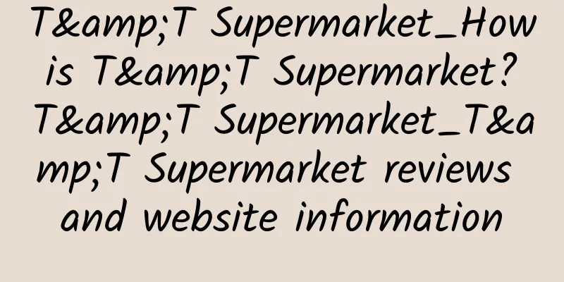 T&T Supermarket_How is T&T Supermarket? T&T Supermarket_T&T Supermarket reviews and website information