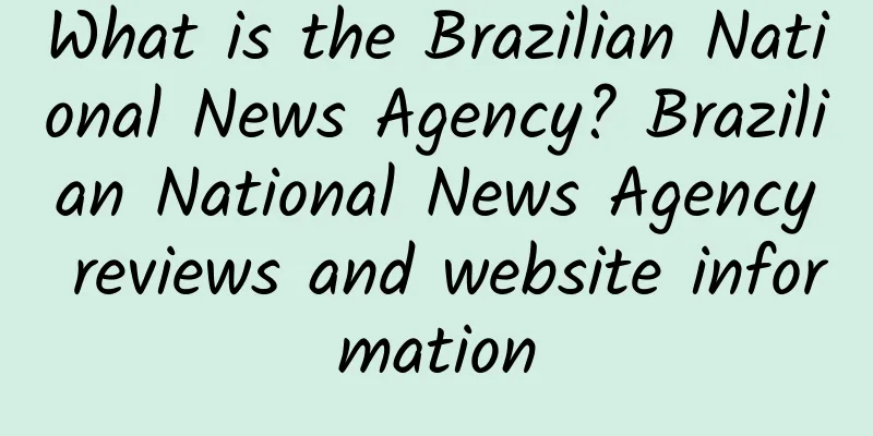 What is the Brazilian National News Agency? Brazilian National News Agency reviews and website information