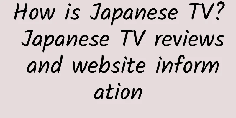 How is Japanese TV? Japanese TV reviews and website information