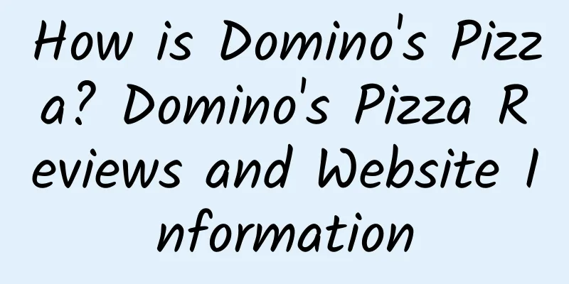 How is Domino's Pizza? Domino's Pizza Reviews and Website Information