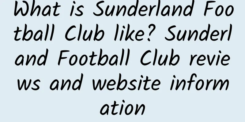 What is Sunderland Football Club like? Sunderland Football Club reviews and website information