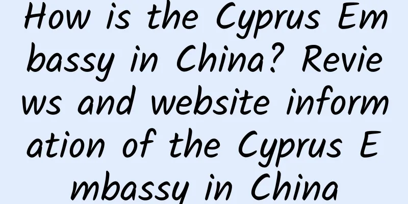 How is the Cyprus Embassy in China? Reviews and website information of the Cyprus Embassy in China