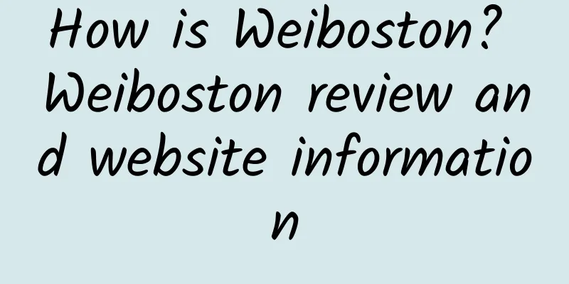 How is Weiboston? Weiboston review and website information