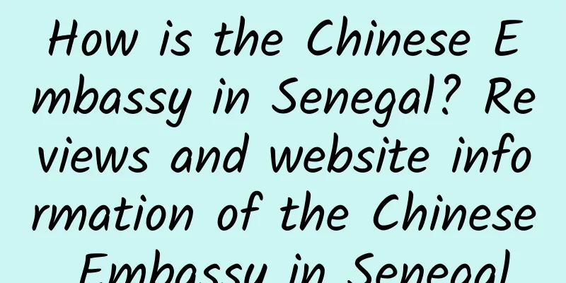 How is the Chinese Embassy in Senegal? Reviews and website information of the Chinese Embassy in Senegal