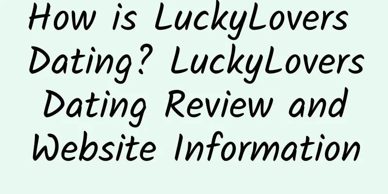 How is LuckyLovers Dating? LuckyLovers Dating Review and Website Information