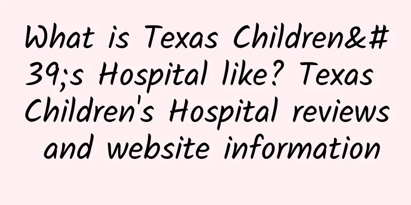 What is Texas Children's Hospital like? Texas Children's Hospital reviews and website information