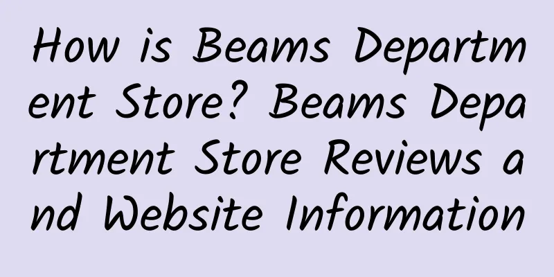 How is Beams Department Store? Beams Department Store Reviews and Website Information