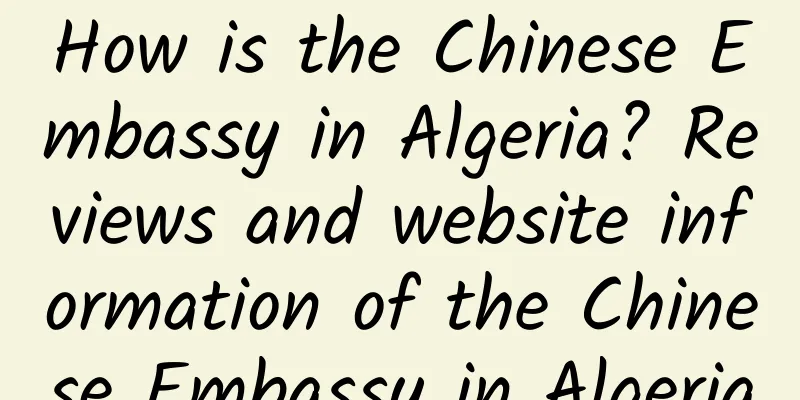 How is the Chinese Embassy in Algeria? Reviews and website information of the Chinese Embassy in Algeria