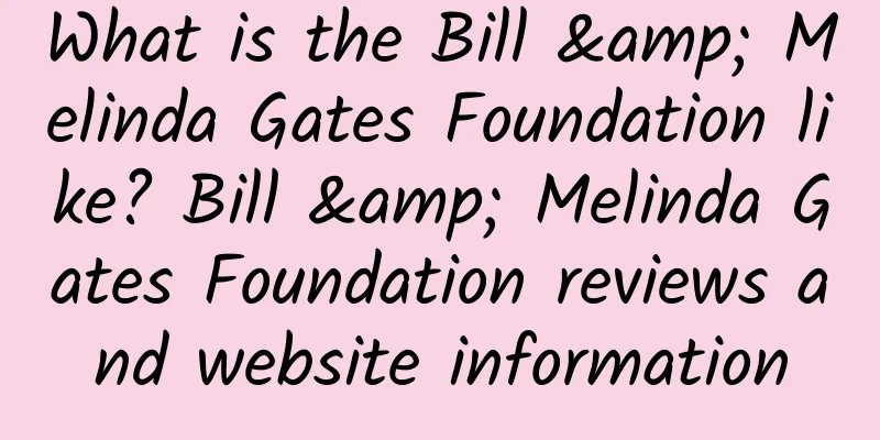 What is the Bill & Melinda Gates Foundation like? Bill & Melinda Gates Foundation reviews and website information