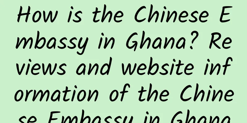 How is the Chinese Embassy in Ghana? Reviews and website information of the Chinese Embassy in Ghana